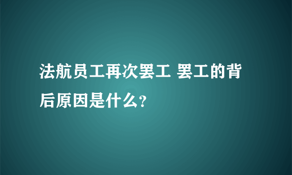 法航员工再次罢工 罢工的背后原因是什么？