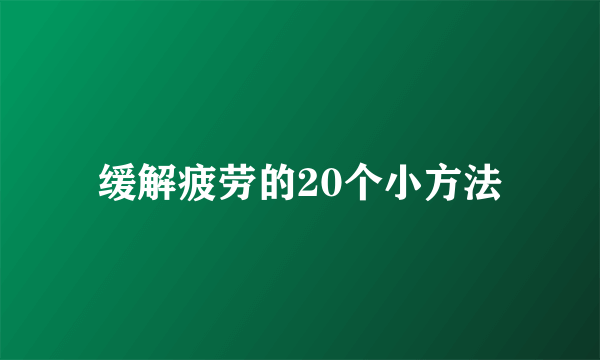 缓解疲劳的20个小方法