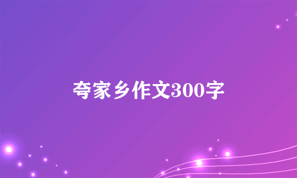 夸家乡作文300字