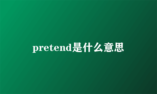 pretend是什么意思