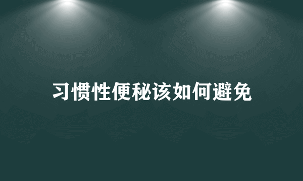 习惯性便秘该如何避免