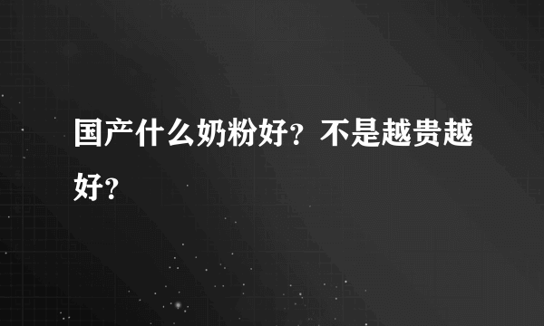 国产什么奶粉好？不是越贵越好？