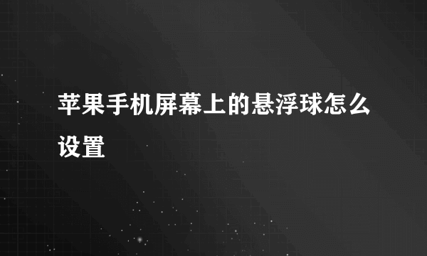 苹果手机屏幕上的悬浮球怎么设置