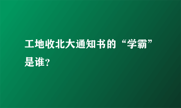 工地收北大通知书的“学霸”是谁？