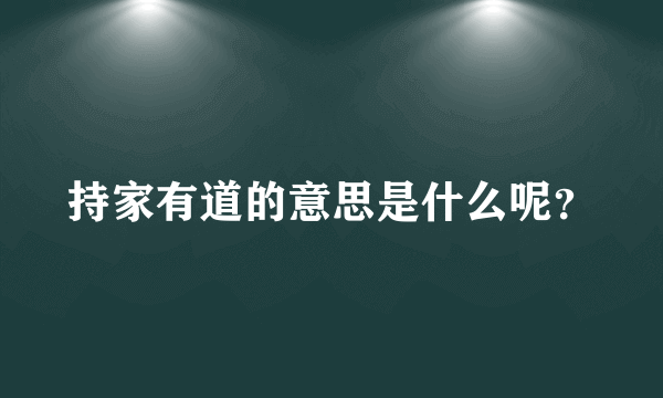 持家有道的意思是什么呢？