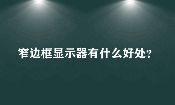 窄边框显示器有什么好处？