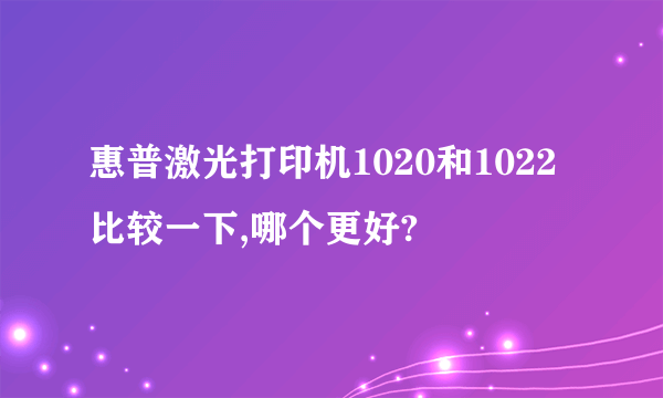 惠普激光打印机1020和1022比较一下,哪个更好?