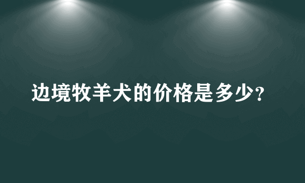 边境牧羊犬的价格是多少？