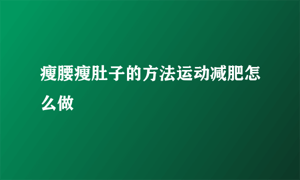 瘦腰瘦肚子的方法运动减肥怎么做