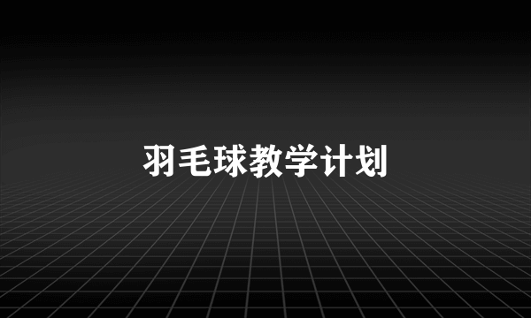 羽毛球教学计划