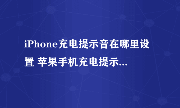 iPhone充电提示音在哪里设置 苹果手机充电提示音怎么设置