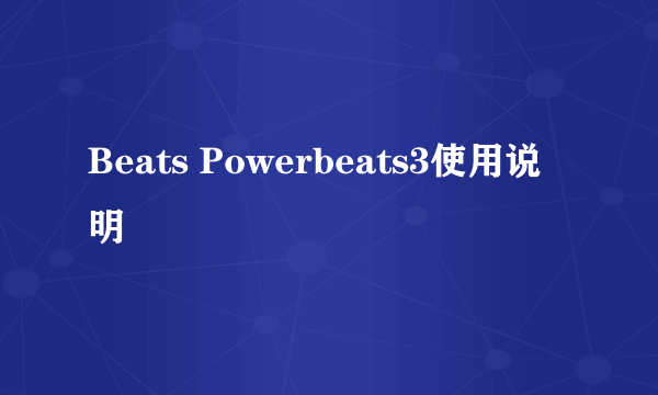 Beats Powerbeats3使用说明