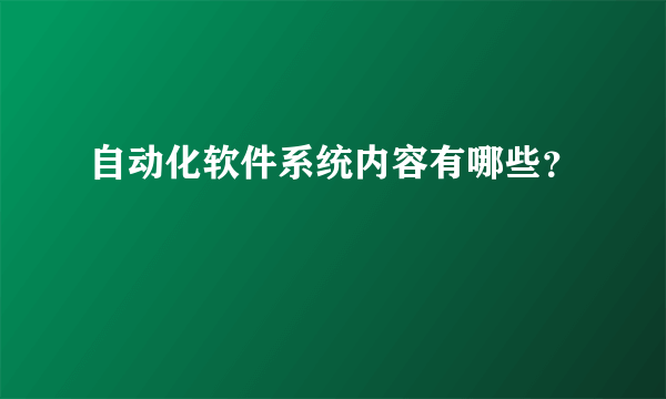 自动化软件系统内容有哪些？