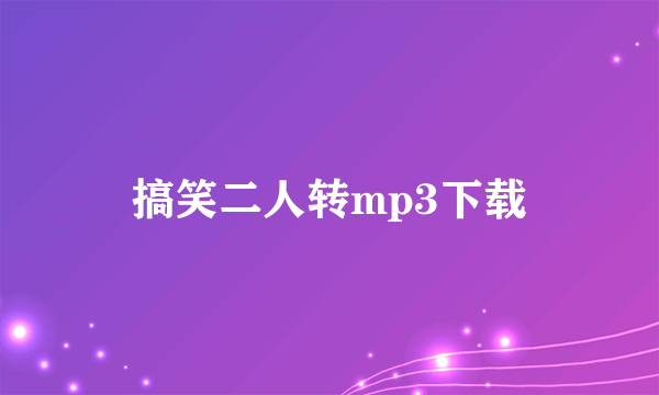 搞笑二人转mp3下载