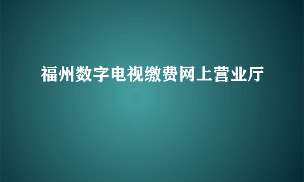 福州数字电视缴费网上营业厅