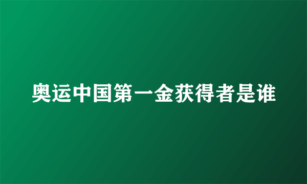 奥运中国第一金获得者是谁