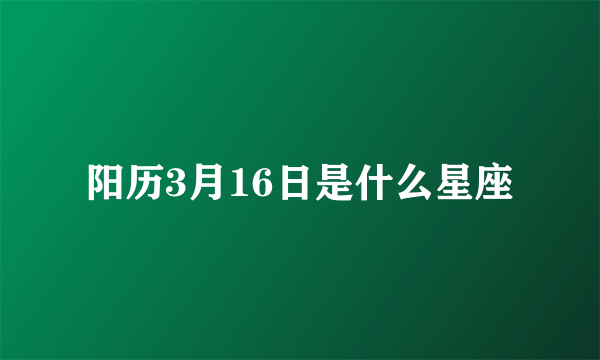 阳历3月16日是什么星座