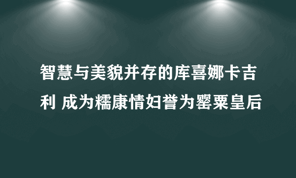 智慧与美貌并存的库喜娜卡吉利 成为糯康情妇誉为罂粟皇后