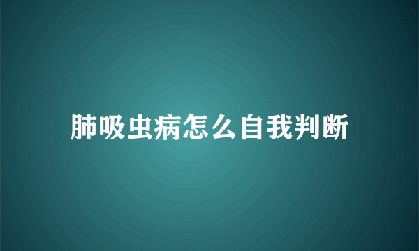 肺吸虫病怎么自我判断