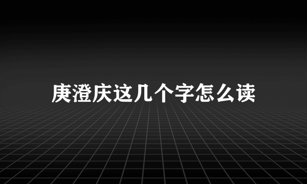 庚澄庆这几个字怎么读