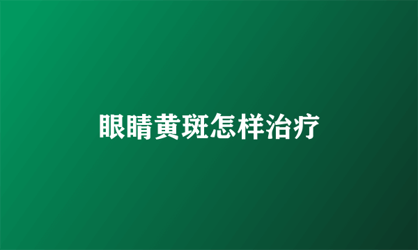 眼睛黄斑怎样治疗