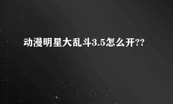 动漫明星大乱斗3.5怎么开??