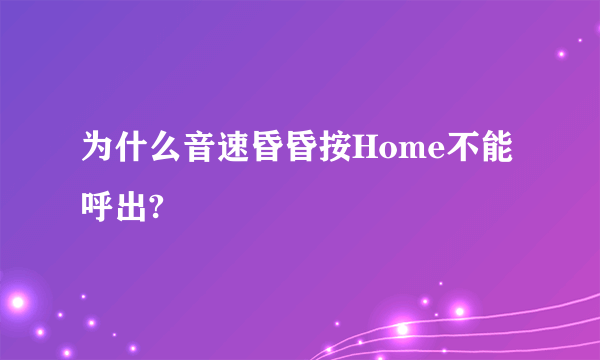 为什么音速昏昏按Home不能呼出?