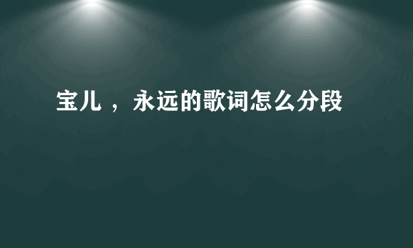 宝儿 ，永远的歌词怎么分段