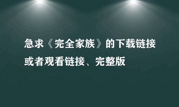 急求《完全家族》的下载链接或者观看链接、完整版