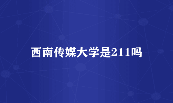 西南传媒大学是211吗