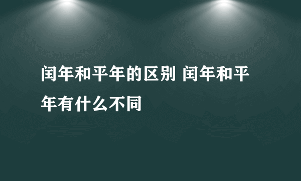 闰年和平年的区别 闰年和平年有什么不同