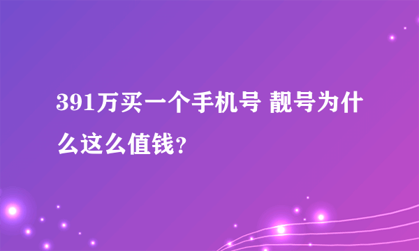 391万买一个手机号 靓号为什么这么值钱？