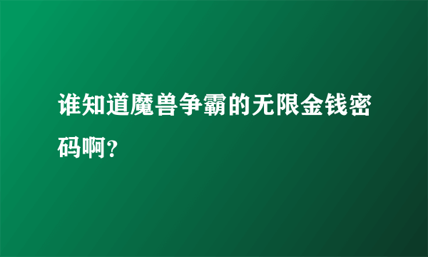 谁知道魔兽争霸的无限金钱密码啊？