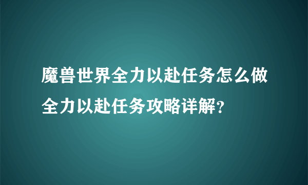 魔兽世界全力以赴任务怎么做全力以赴任务攻略详解？