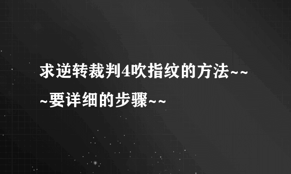 求逆转裁判4吹指纹的方法~~~要详细的步骤~~