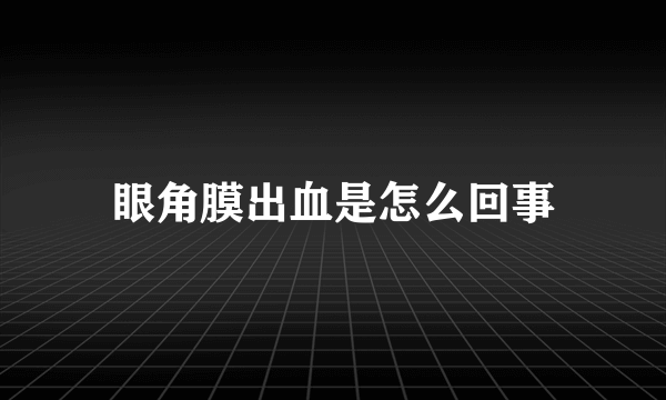 眼角膜出血是怎么回事