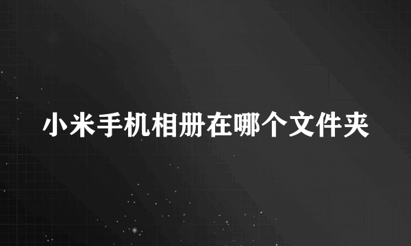 小米手机相册在哪个文件夹