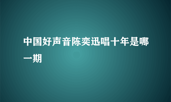 中国好声音陈奕迅唱十年是哪一期