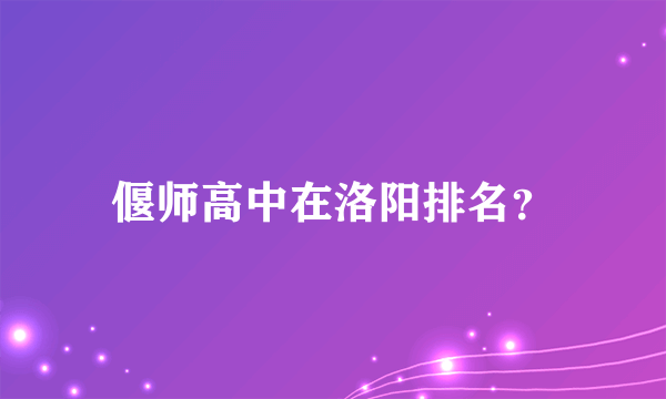 偃师高中在洛阳排名？