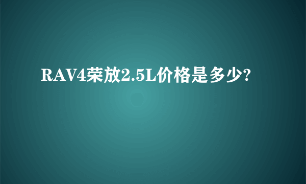 RAV4荣放2.5L价格是多少?