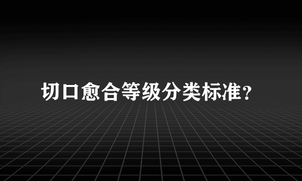 切口愈合等级分类标准？