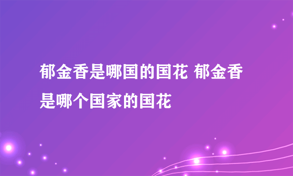 郁金香是哪国的国花 郁金香是哪个国家的国花