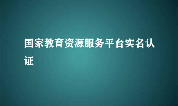 国家教育资源服务平台实名认证