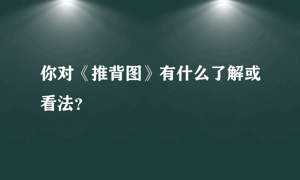 你对《推背图》有什么了解或看法？