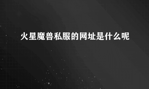 火星魔兽私服的网址是什么呢