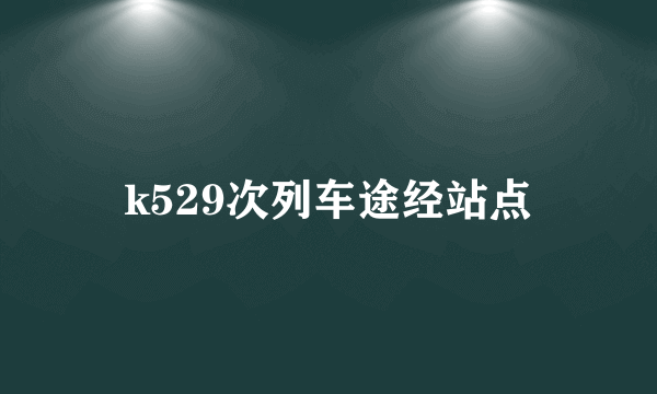 k529次列车途经站点