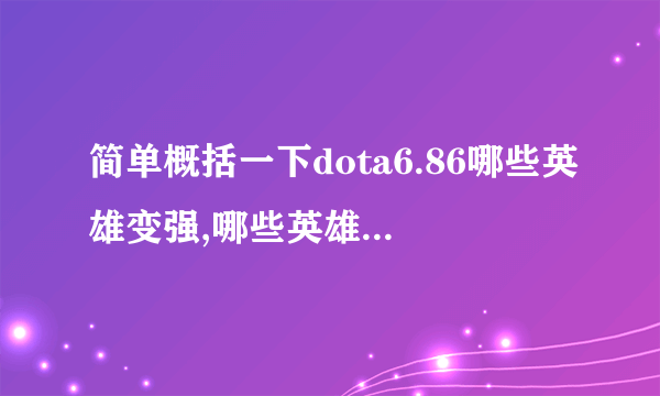 简单概括一下dota6.86哪些英雄变强,哪些英雄削弱了?