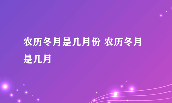 农历冬月是几月份 农历冬月是几月