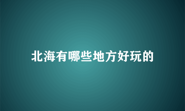 北海有哪些地方好玩的