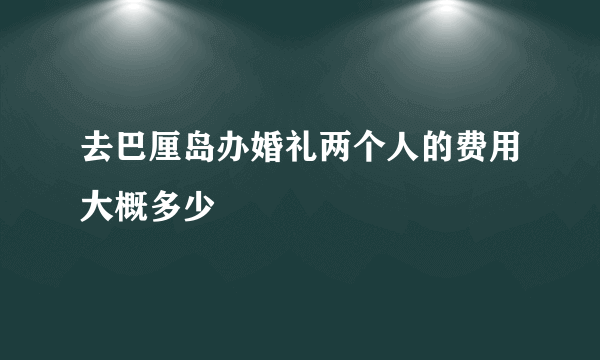 去巴厘岛办婚礼两个人的费用大概多少